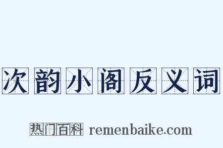 次韵小阁反义词是什么意思的图片